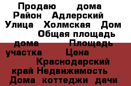 Продаю 1/2  дома › Район ­ Адлерский  › Улица ­ Холмская › Дом ­ 2/1 › Общая площадь дома ­ 150 › Площадь участка ­ 4 › Цена ­ 11 000 000 - Краснодарский край Недвижимость » Дома, коттеджи, дачи продажа   